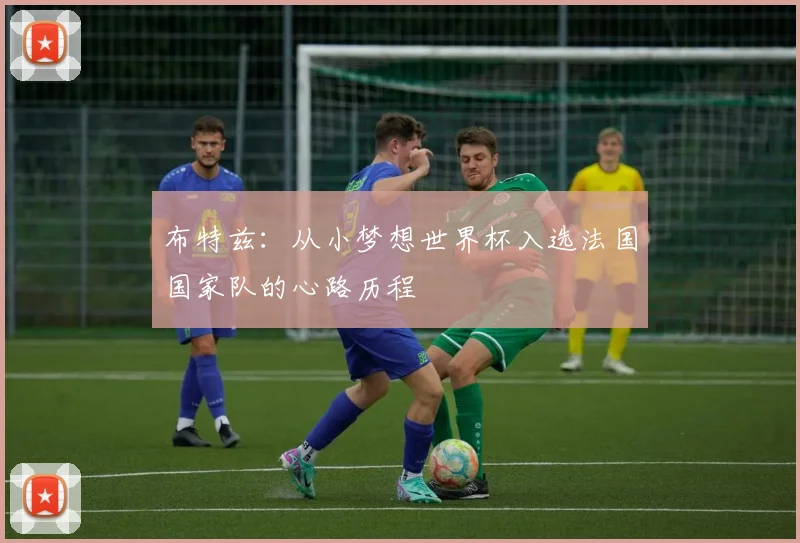 布特兹：从小梦想世界杯入选法国国家队的心路历程