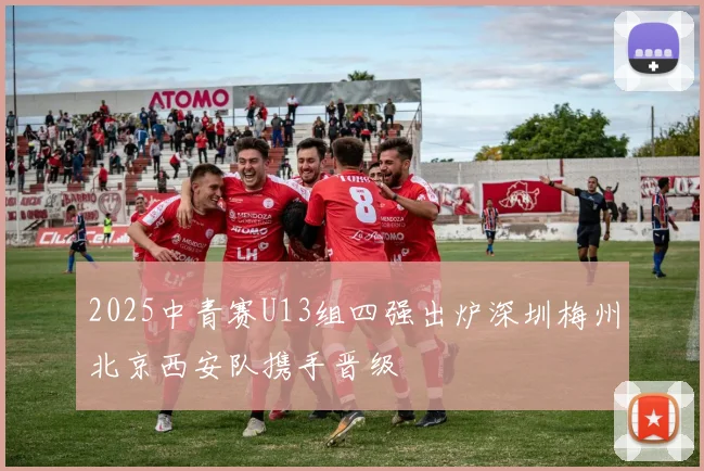 2025中青赛U13组四强出炉深圳梅州北京西安队携手晋级