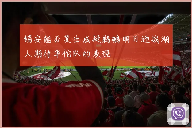 锡安能否复出成疑鹈鹕明日迎战湖人期待华佗队的表现